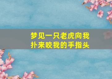 梦见一只老虎向我扑来咬我的手指头