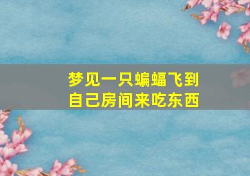 梦见一只蝙蝠飞到自己房间来吃东西