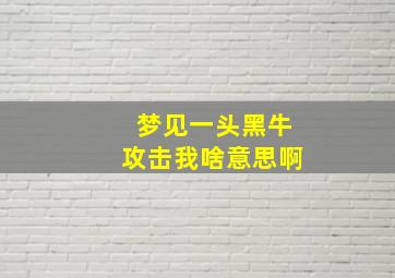 梦见一头黑牛攻击我啥意思啊