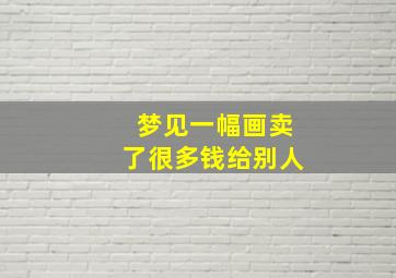 梦见一幅画卖了很多钱给别人