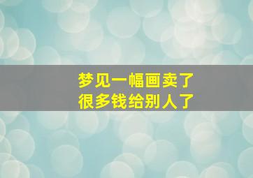 梦见一幅画卖了很多钱给别人了