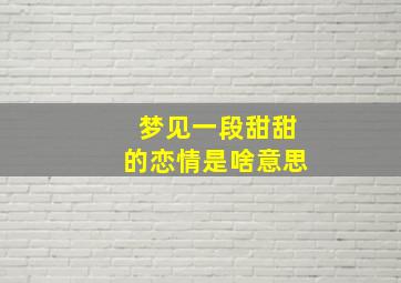 梦见一段甜甜的恋情是啥意思