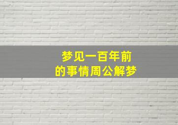 梦见一百年前的事情周公解梦