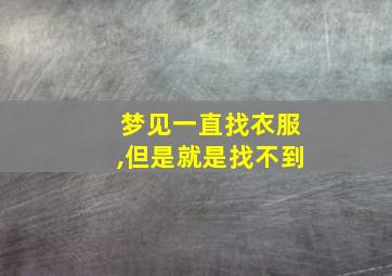 梦见一直找衣服,但是就是找不到