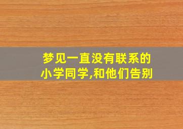 梦见一直没有联系的小学同学,和他们告别