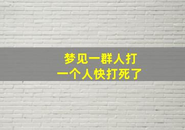 梦见一群人打一个人快打死了