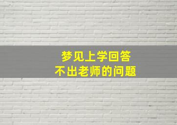 梦见上学回答不出老师的问题