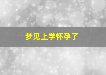 梦见上学怀孕了