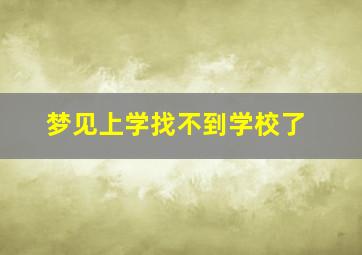 梦见上学找不到学校了