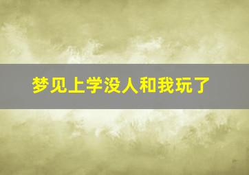 梦见上学没人和我玩了