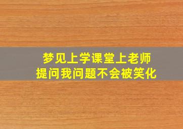 梦见上学课堂上老师提问我问题不会被笑化