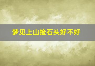 梦见上山捡石头好不好