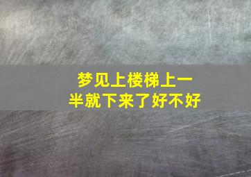 梦见上楼梯上一半就下来了好不好