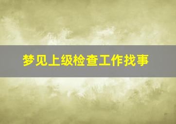 梦见上级检查工作找事