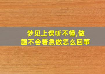 梦见上课听不懂,做题不会着急做怎么回事