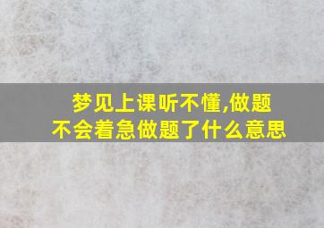 梦见上课听不懂,做题不会着急做题了什么意思