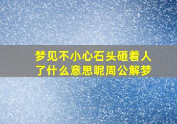 梦见不小心石头砸着人了什么意思呢周公解梦