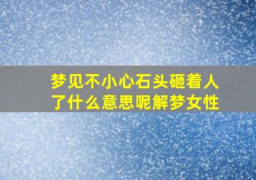 梦见不小心石头砸着人了什么意思呢解梦女性