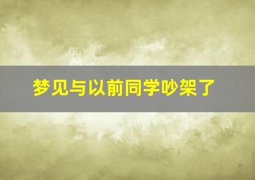 梦见与以前同学吵架了