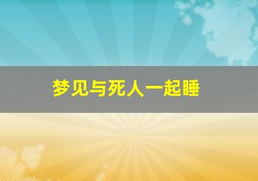 梦见与死人一起睡