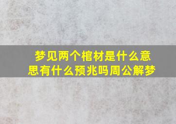 梦见两个棺材是什么意思有什么预兆吗周公解梦