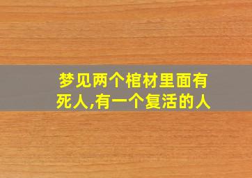 梦见两个棺材里面有死人,有一个复活的人