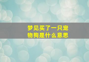 梦见买了一只宠物狗是什么意思