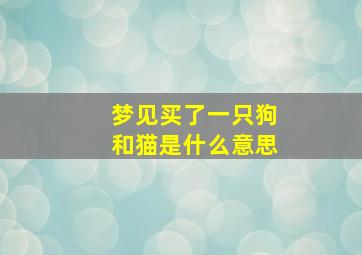 梦见买了一只狗和猫是什么意思