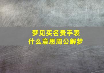 梦见买名贵手表什么意思周公解梦