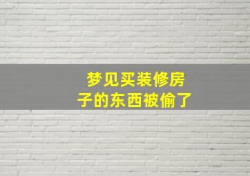 梦见买装修房子的东西被偷了