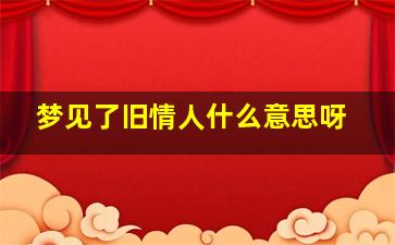 梦见了旧情人什么意思呀