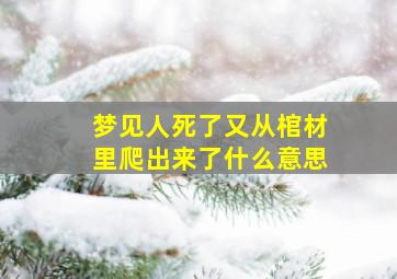 梦见人死了又从棺材里爬出来了什么意思