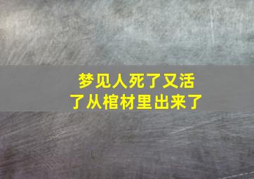 梦见人死了又活了从棺材里出来了