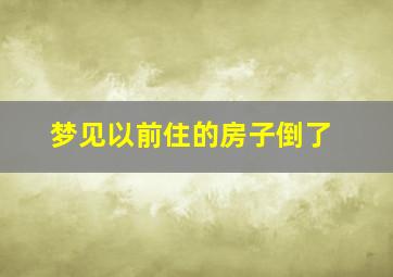 梦见以前住的房子倒了