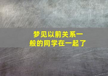 梦见以前关系一般的同学在一起了