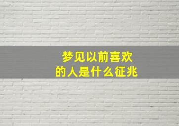 梦见以前喜欢的人是什么征兆