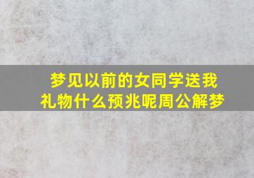 梦见以前的女同学送我礼物什么预兆呢周公解梦