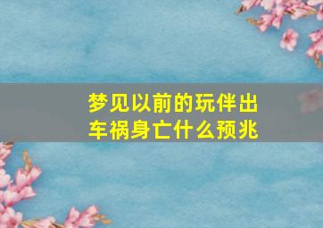 梦见以前的玩伴出车祸身亡什么预兆