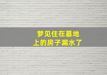 梦见住在墓地上的房子漏水了