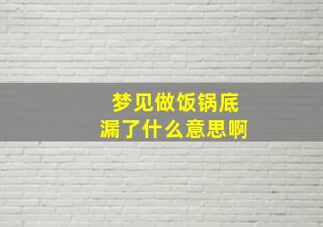 梦见做饭锅底漏了什么意思啊