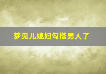 梦见儿媳妇勾搭男人了