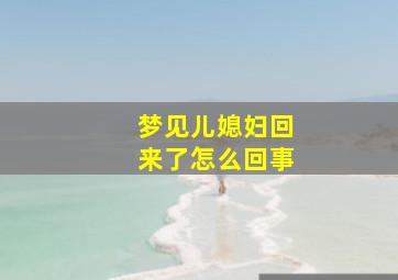 梦见儿媳妇回来了怎么回事