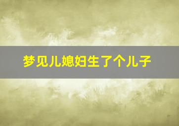 梦见儿媳妇生了个儿子