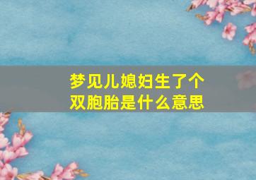 梦见儿媳妇生了个双胞胎是什么意思