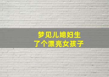 梦见儿媳妇生了个漂亮女孩子