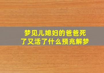 梦见儿媳妇的爸爸死了又活了什么预兆解梦