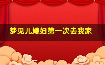 梦见儿媳妇第一次去我家