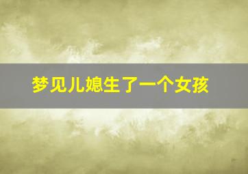 梦见儿媳生了一个女孩