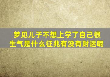 梦见儿子不想上学了自己很生气是什么征兆有没有财运呢