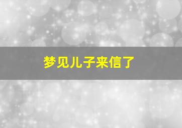 梦见儿子来信了